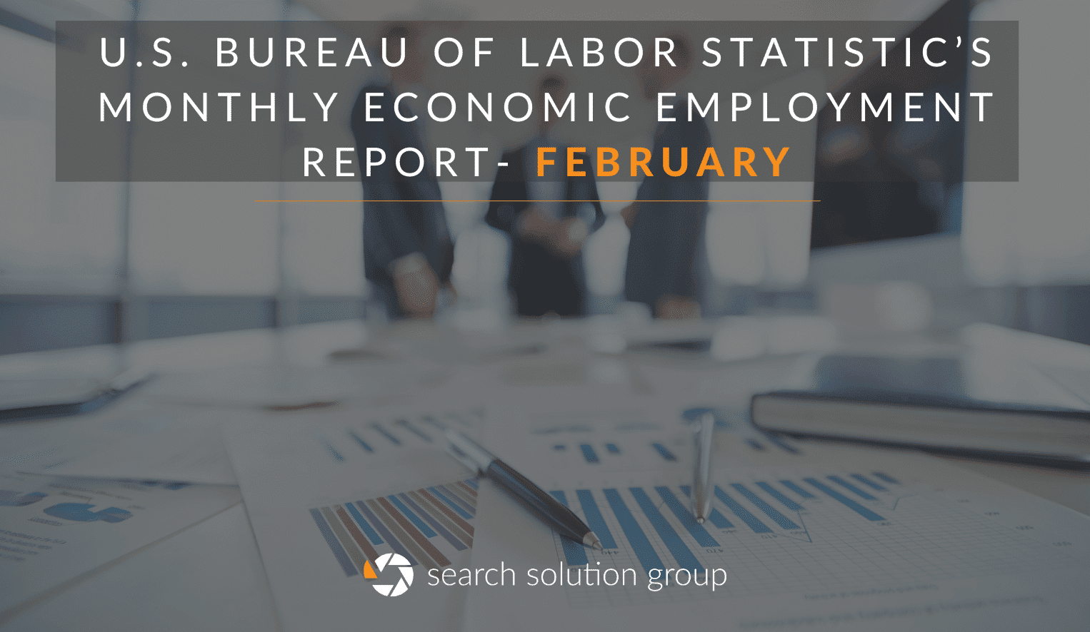 Search Solution Breaks down the U.S. Bureau of Labor Statistic’s Monthly Economic Employment Report for February