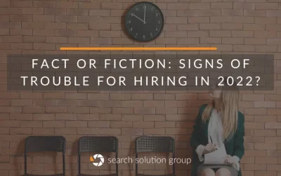 Fact or Fiction: Signs of Trouble for Hiring in 2022?