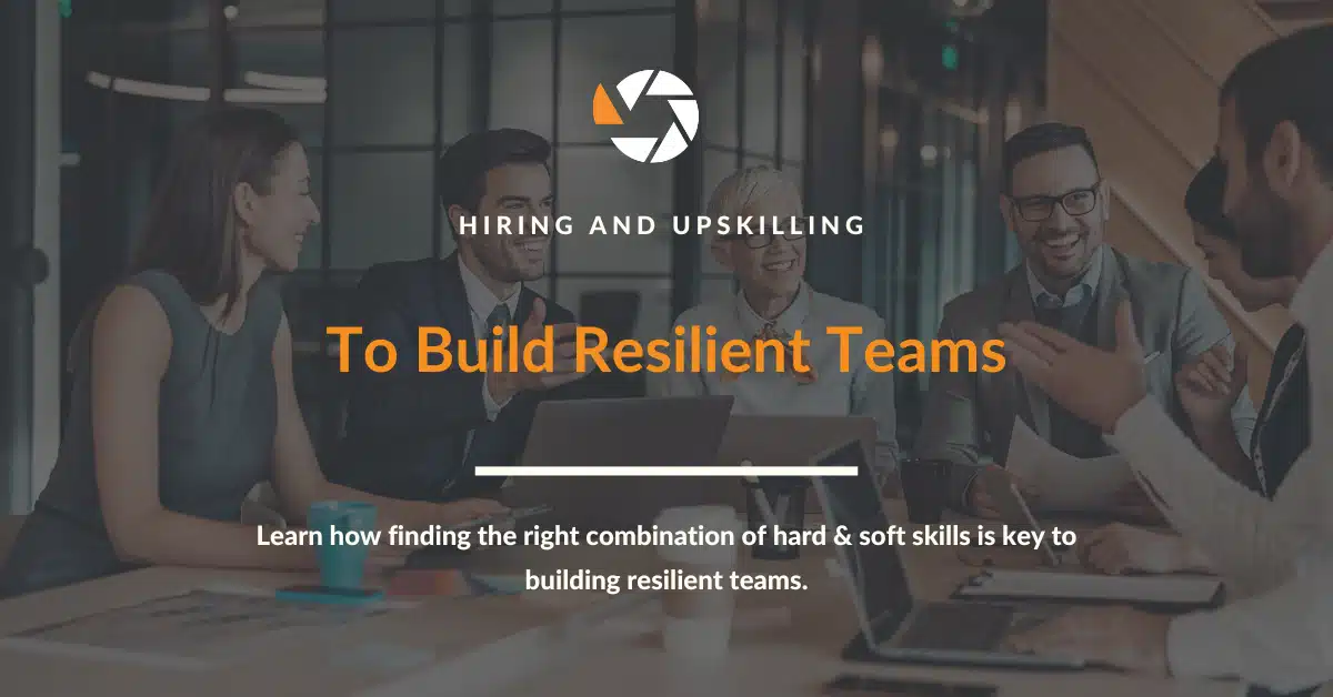 Hiring and Upskilling to Build Resilient Teams
